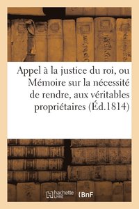 bokomslag Appel A La Justice Du Roi, Ou Memoire Sur La Necessite de Rendre, Aux Veritables Proprietaires