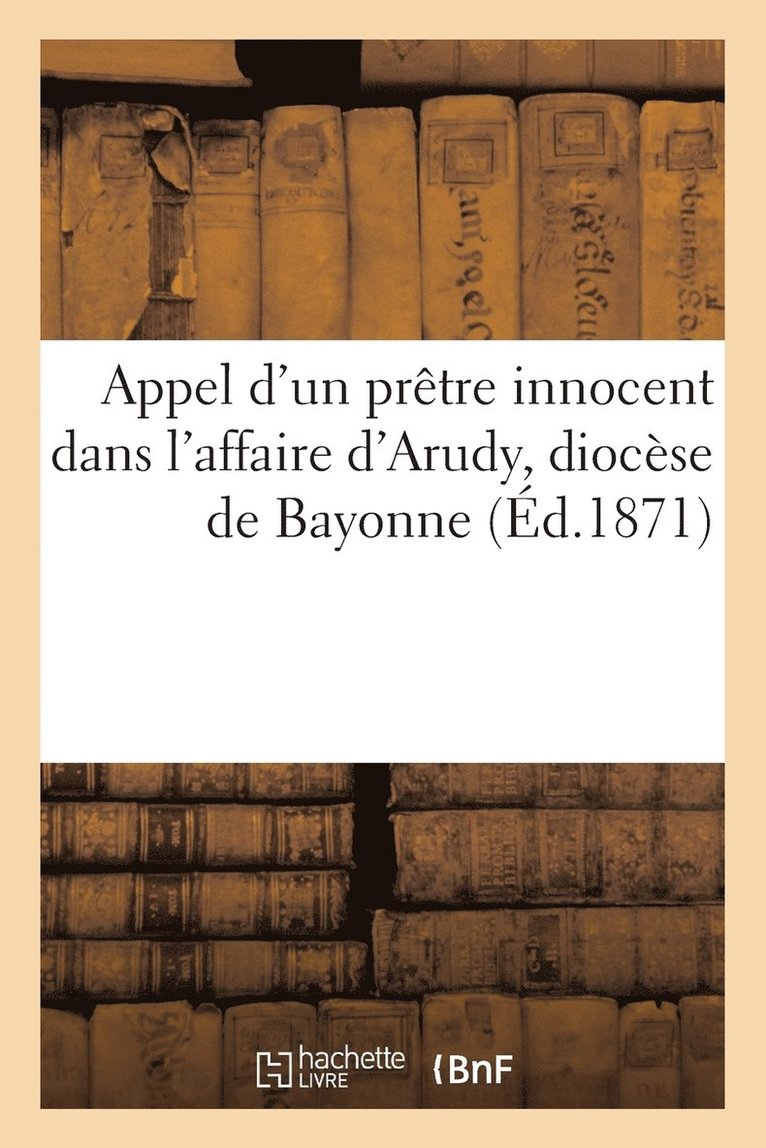 Appel d'Un Pretre Innocent Dans l'Affaire d'Arudy, Diocese de Bayonne 1