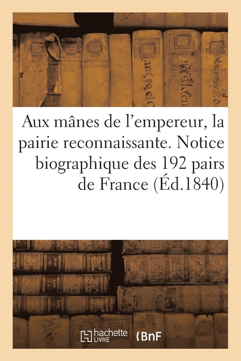 Aux Manes de l'Empereur, La Pairie Reconnaissante. Notice Biographique Des 192 Pairs de France 1