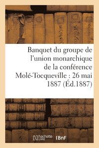 bokomslag Banquet Du Groupe de l'Union Monarchique de la Conférence Molé-Tocqueville: 26 Mai 1887