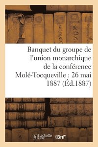 bokomslag Banquet Du Groupe de l'Union Monarchique de la Conference Mole-Tocqueville: 26 Mai 1887