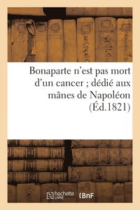 bokomslag Bonaparte n'Est Pas Mort d'Un Cancer Dedie Aux Manes de Napoleon
