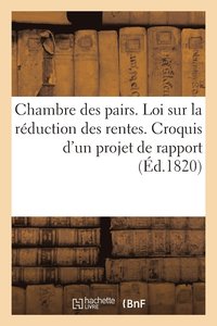 bokomslag Chambre Des Pairs. Loi Sur La Reduction Des Rentes. Croquis d'Un Projet de Rapport A Faire