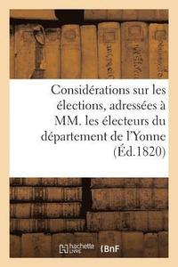 bokomslag Considerations Sur Les Elections, Adressees A MM. Les Electeurs Du Departement de l'Yonne, Par M. N.