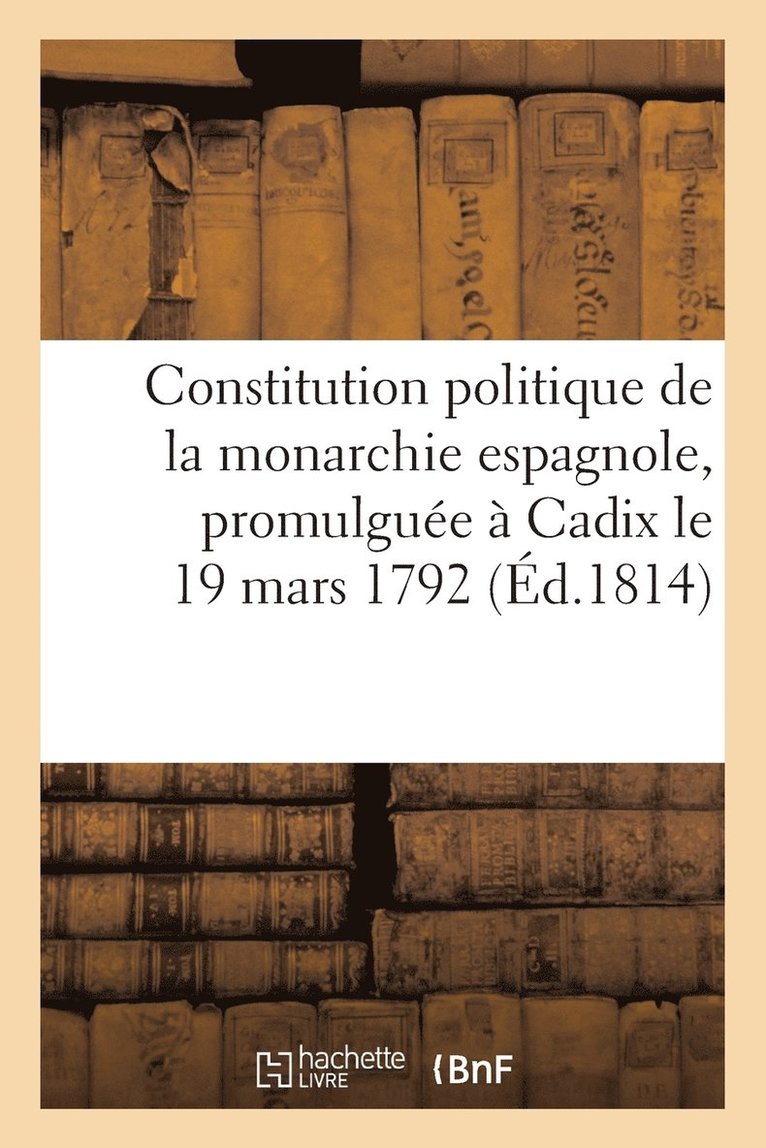Sans Auteur, SANS AUTEUR - Constitution Politique de la Monarchie Espagnole, Promulguée À Cadix Le 19 Mars 1792, Häftad