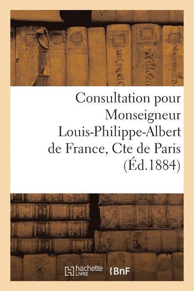 bokomslag Consultation Pour Monseigneur Louis-Philippe-Albert de France, Cte de Paris