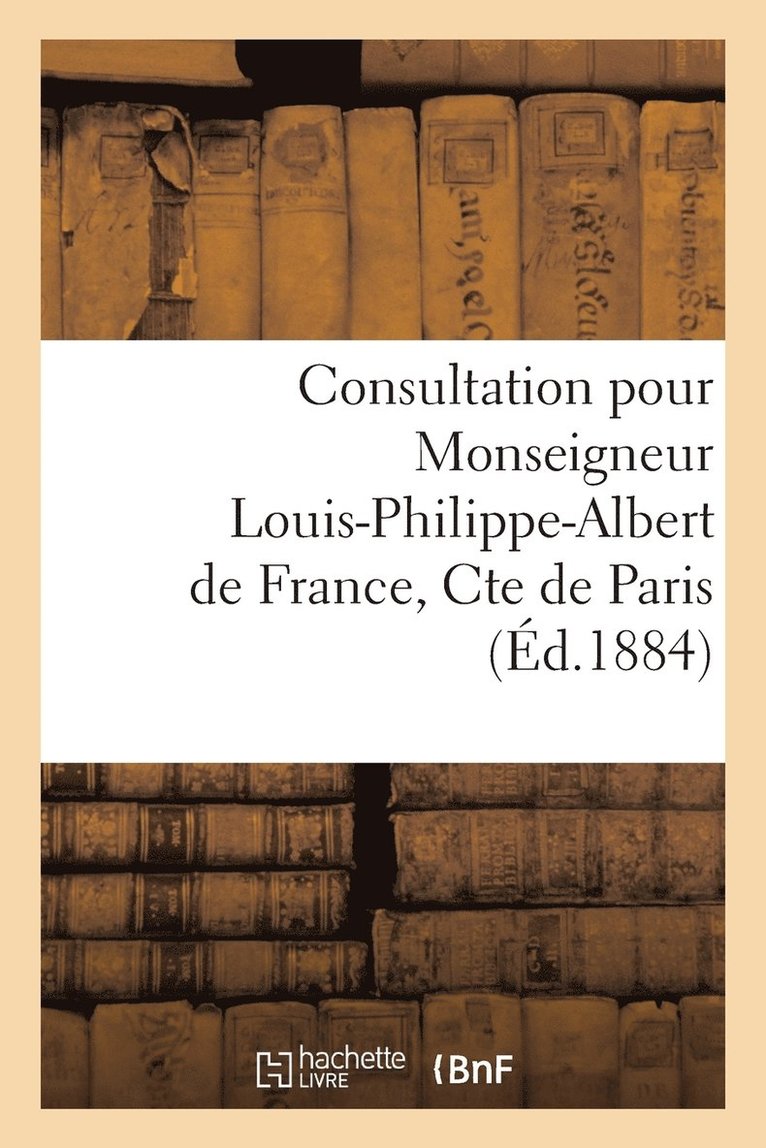 Consultation Pour Monseigneur Louis-Philippe-Albert de France, Cte de Paris 1