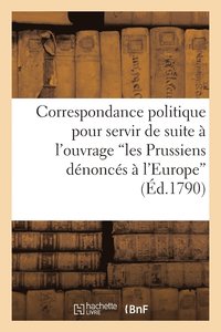 bokomslag Correspondance Politique Pour Servir de Suite A l'Ouvrage Intitule, Les Prussiens Denonces