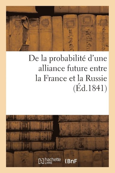 bokomslag de la Probabilite d'Une Alliance Future Entre La France Et La Russie