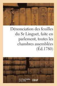 bokomslag Denonciation Des Feuilles Du Sr Linguet, Faite En Parlement, Toutes Les Chambres Assemblees