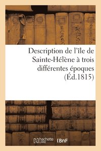bokomslag Description de l'Ile de Sainte-Helene A Trois Differentes Epoques