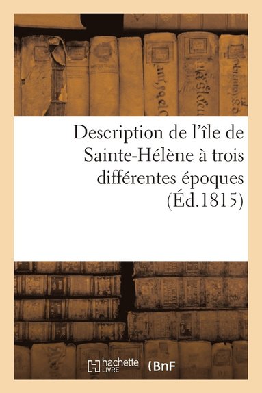 bokomslag Description de l'Ile de Sainte-Helene A Trois Differentes Epoques