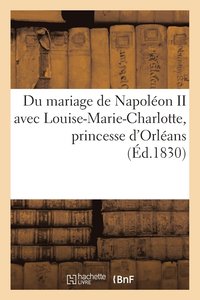 bokomslag Du Mariage de Napoleon II Avec Louise-Marie-Charlotte, Princesse d'Orleans, Et Des Consequences