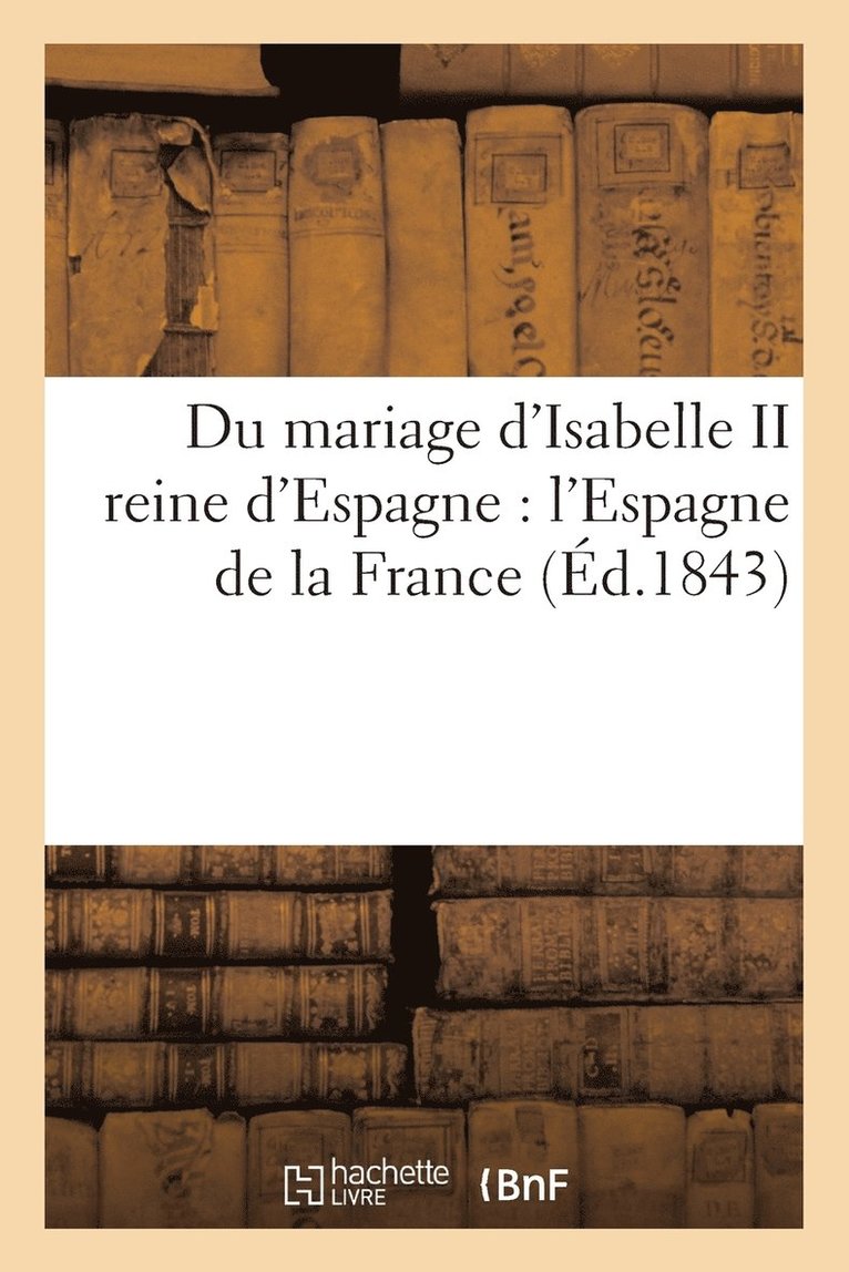 Du Mariage d'Isabelle II Reine d'Espagne: l'Espagne de la France 1