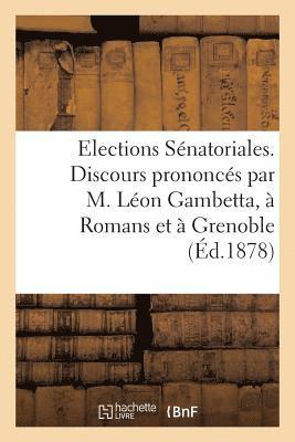 Elections Snatoriales. Discours Prononcs Par M. Lon Gambetta,  Romans Et  Grenoble 1