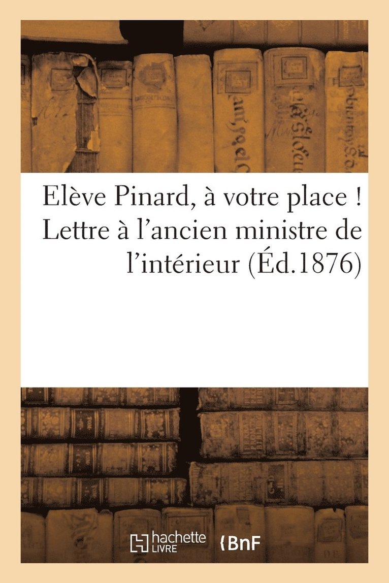 Elve Pinard,  Votre Place ! Lettre  l'Ancien Ministre de l'Intrieur 1