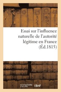 bokomslag Essai Sur l'Influence Naturelle de l'Autorite Legitime En France