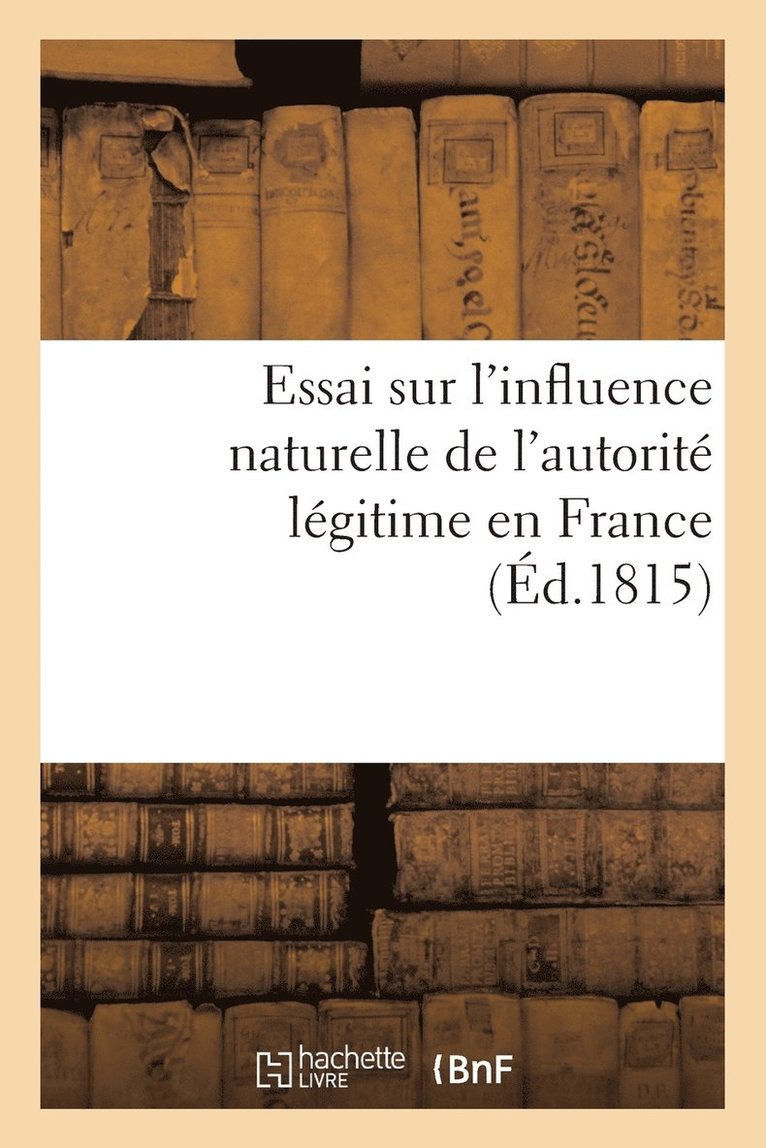 Essai Sur l'Influence Naturelle de l'Autorite Legitime En France 1