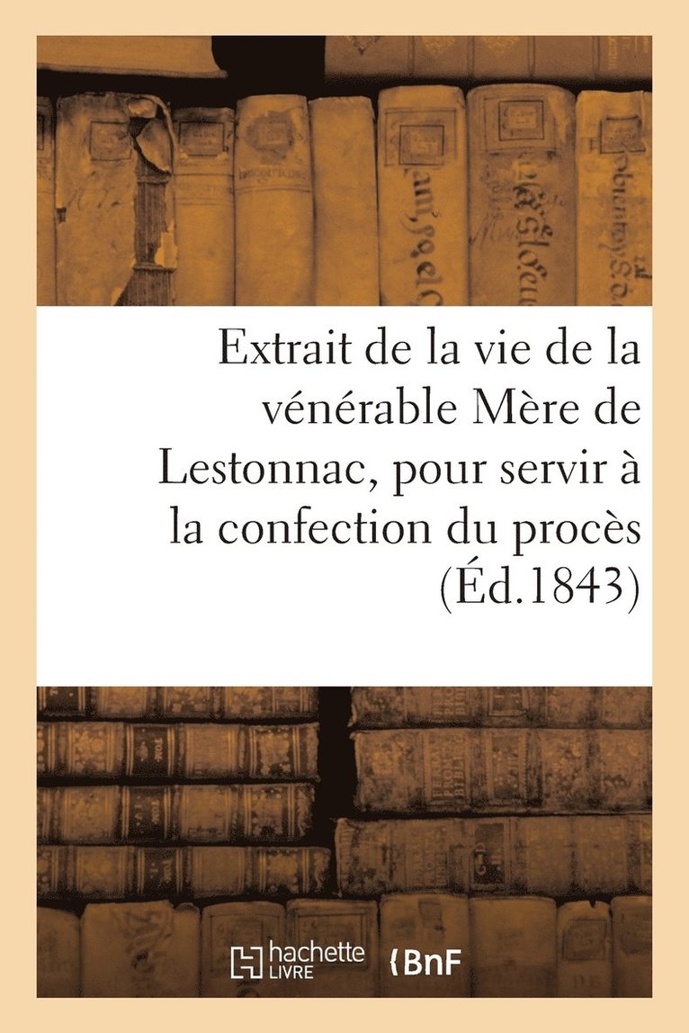 Extrait de la Vie de la Venerable Mere de Lestonnac, Pour Servir A La Confection Du Proces 1