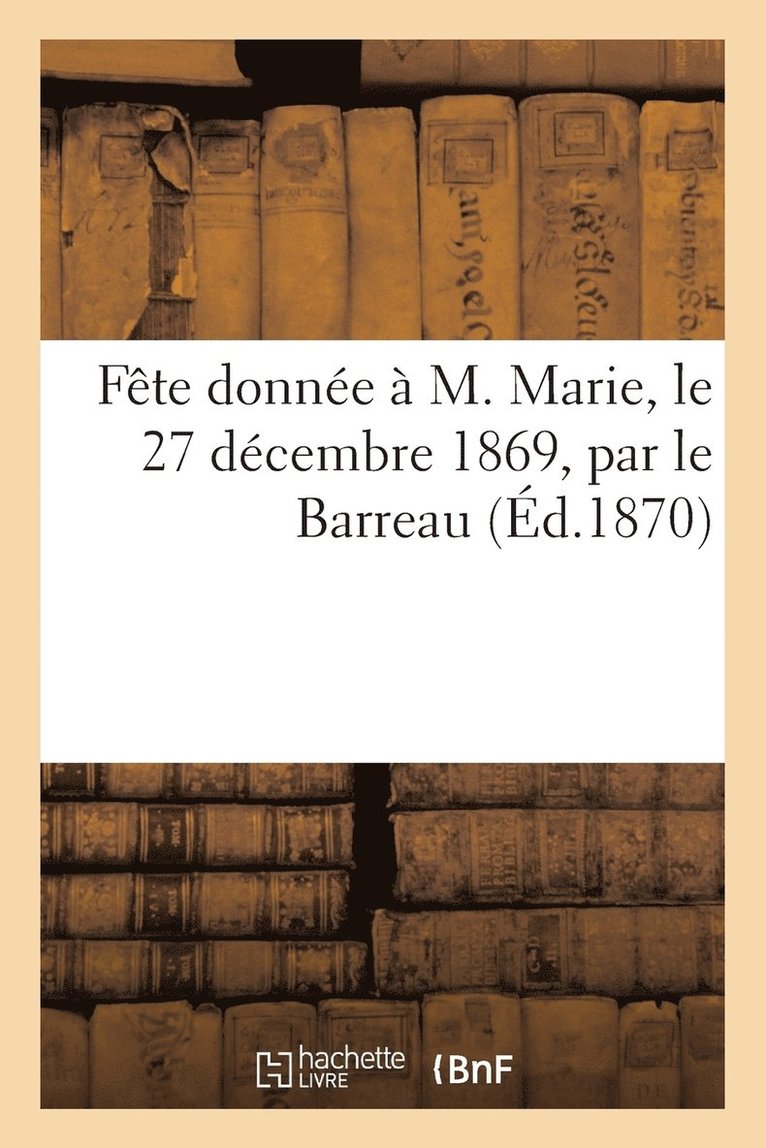 Fete Donnee A M. Marie, Le 27 Decembre 1869, Par Le Barreau, Pour l'Anniversaire de la Cinquantieme 1