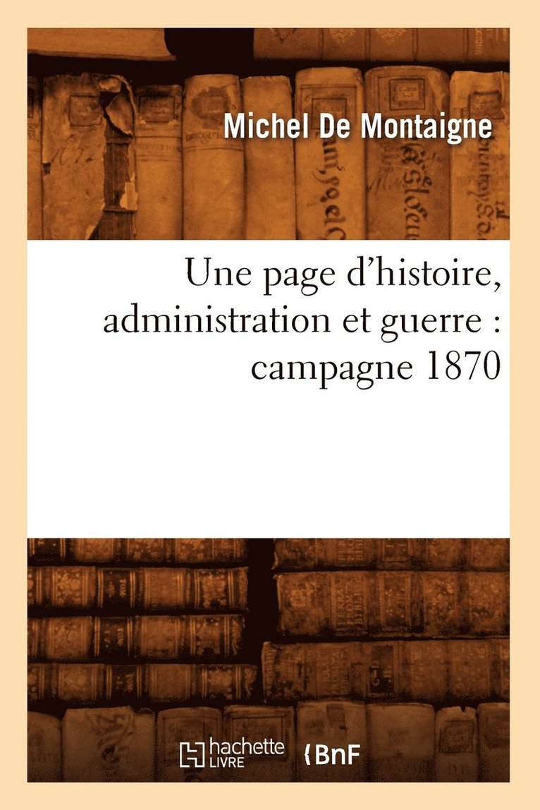 Une Page d'Histoire, Administration Et Guerre: Campagne 1870 1