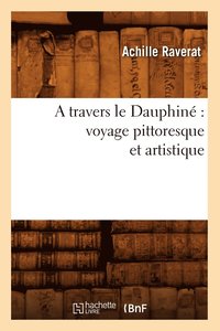 bokomslag A Travers Le Dauphin Voyage Pittoresque Et Artistique