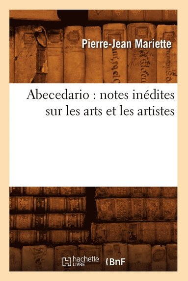 Pierre-Jean Mariette - Abecedario: Notes Inédites Sur Les Arts Et Les Artistes, Häftad