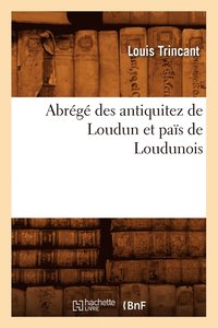 bokomslag Abrégé Des Antiquitez de Loudun Et Païs de Loudunois
