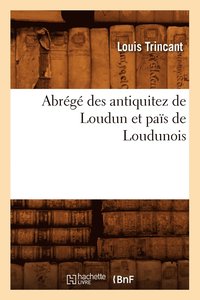 bokomslag Abrg Des Antiquitez de Loudun Et Pas de Loudunois