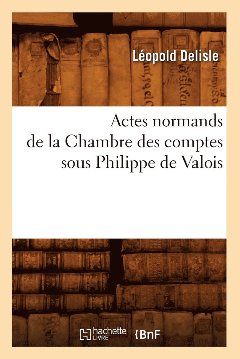 Actes Normands de la Chambre Des Comptes Sous Philippe de Valois 1