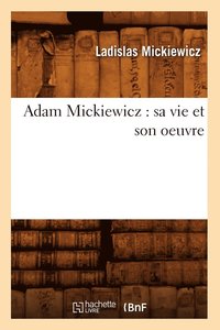 bokomslag Adam Mickiewicz: Sa Vie Et Son Oeuvre