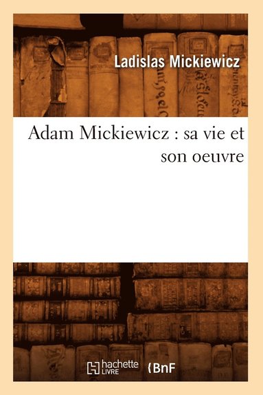 bokomslag Adam Mickiewicz: Sa Vie Et Son Oeuvre