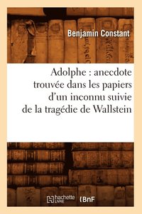 bokomslag Adolphe: Anecdote Trouve Dans Les Papiers d'Un Inconnu Suivie de la Tragdie de Wallstein