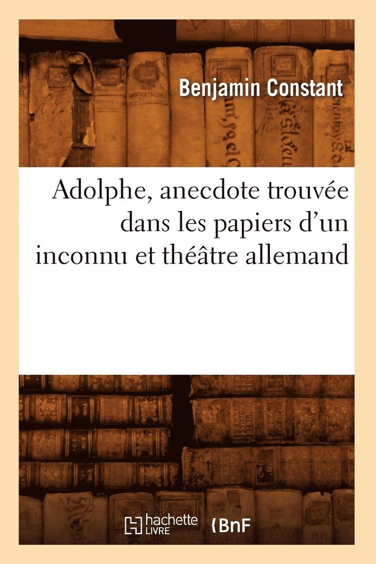 Adolphe, Anecdote Trouvée Dans Les Papiers d'Un Inconnu Et Théâtre Allemand