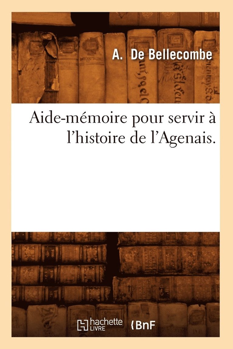 Aide-Memoire Pour Servir A l'Histoire de l'Agenais. 1