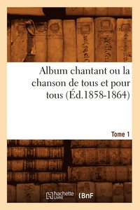 bokomslag Album chantant ou la chanson de tous et pour tous. Tome 1 (Éd.1858-1864)