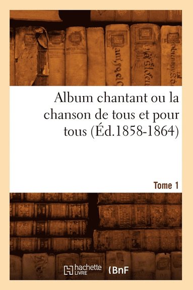 bokomslag Album chantant ou la chanson de tous et pour tous. Tome 1 (Éd.1858-1864)