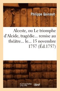 bokomslag Alceste, Ou Le Triomphe d'Alcide, Tragdie Remise Au Thtre Le 15 Novembre 1757 (d.1757)