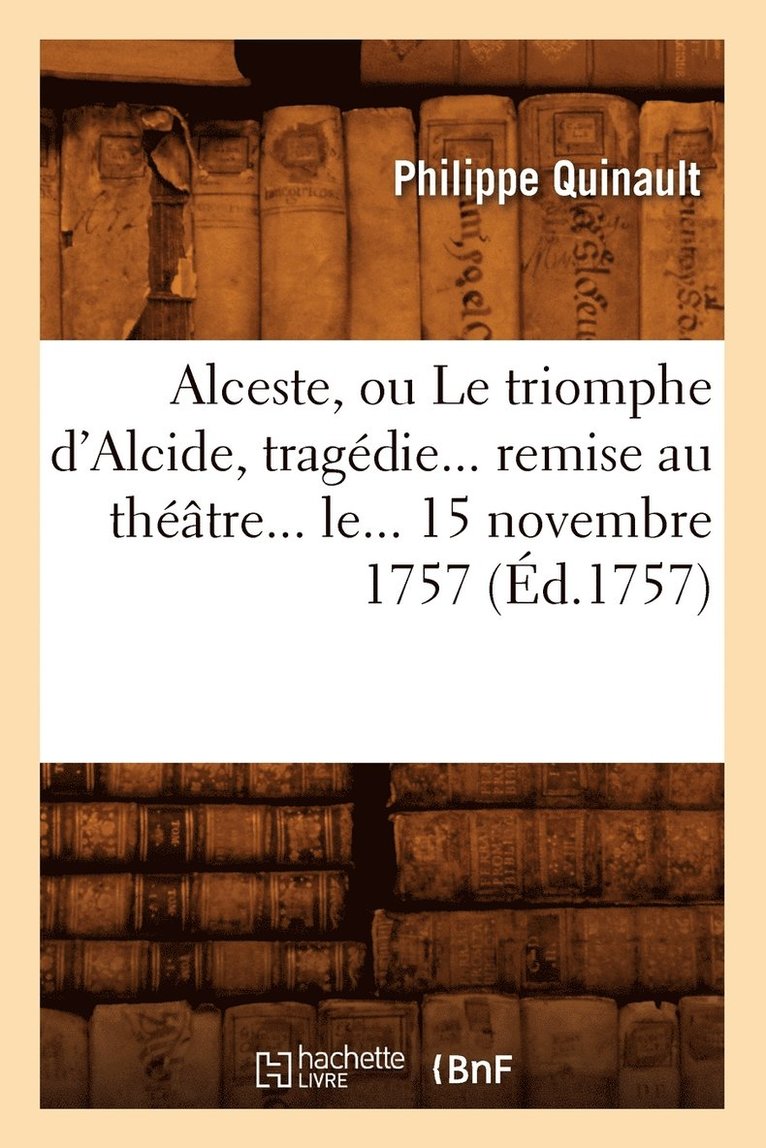 Alceste, Ou Le Triomphe d'Alcide, Tragdie Remise Au Thtre Le 15 Novembre 1757 (d.1757) 1