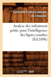 bokomslag Analyse Des Infiniment Petits, Pour l'Intelligence Des Lignes Courbes (d.1696)