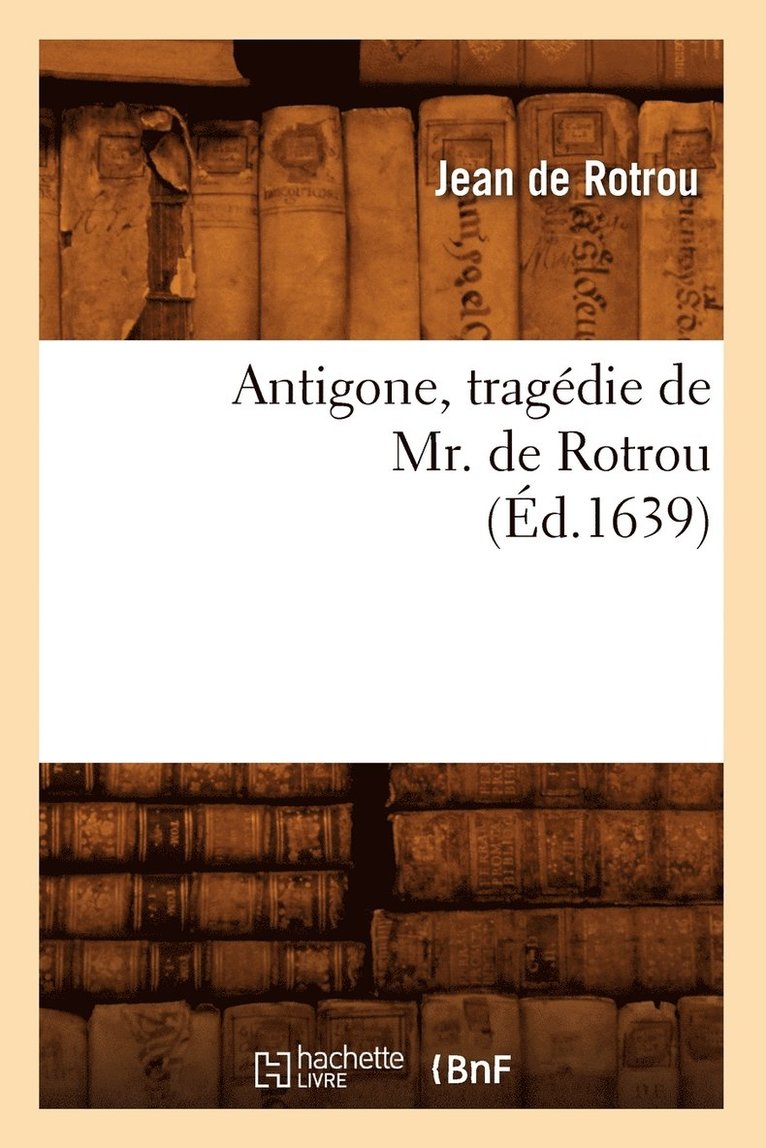 Antigone, Tragdie de Mr. de Rotrou (d.1639) 1