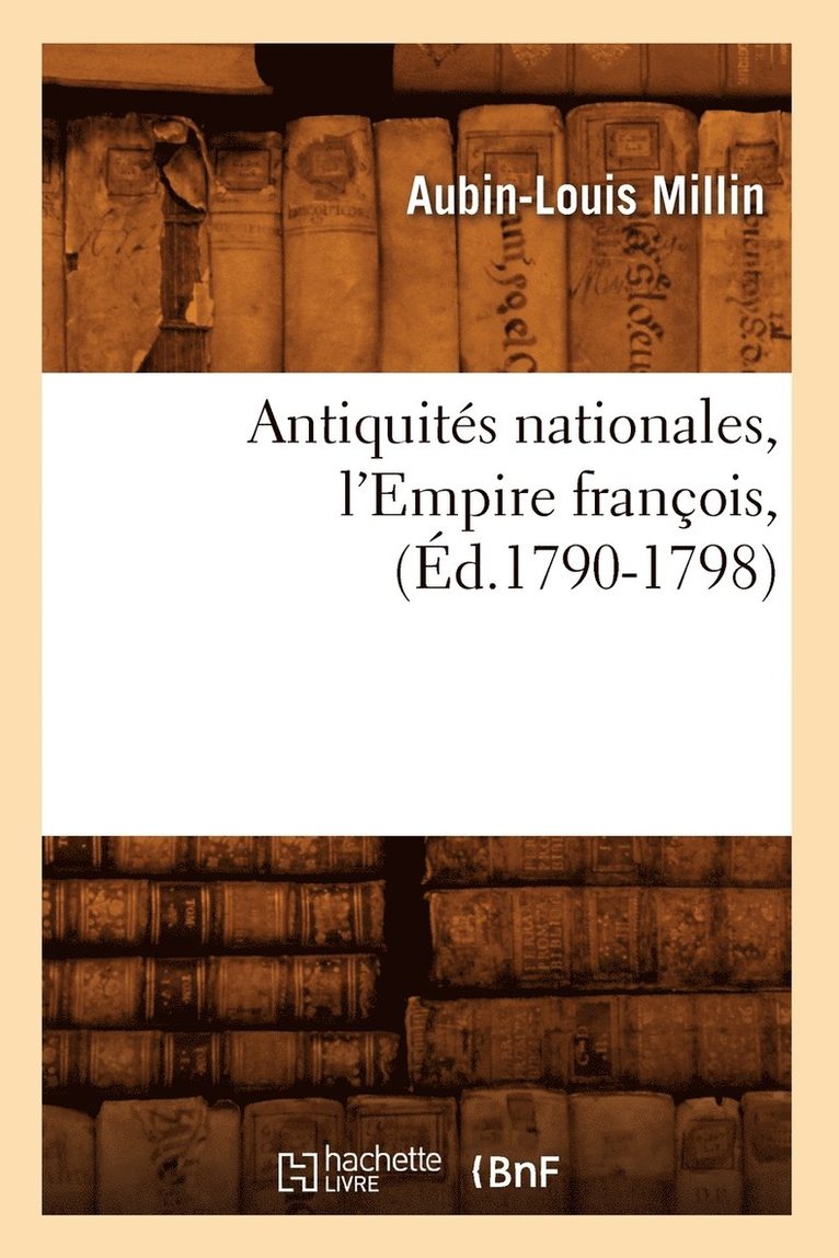 Antiquits Nationales, l'Empire Franois, (d.1790-1798) 1