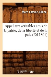 bokomslag Appel Aux Vritables Amis de la Patrie, de la Libert Et de la Paix, (d.1801)