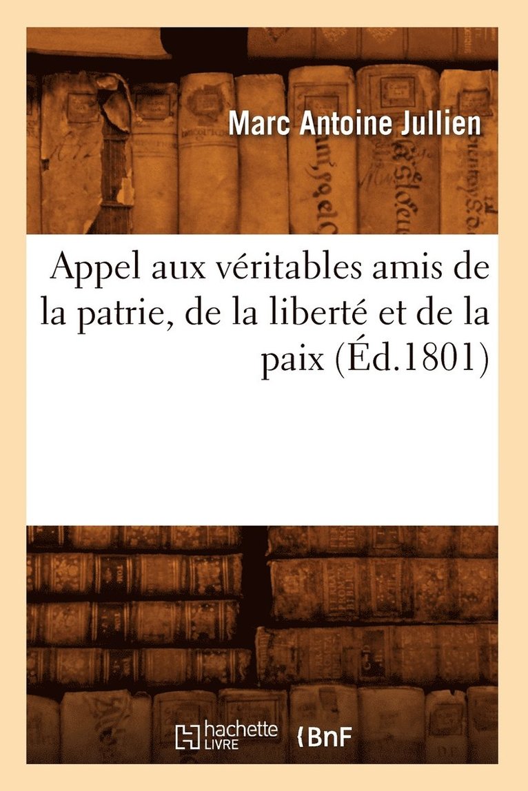 Appel Aux Vritables Amis de la Patrie, de la Libert Et de la Paix, (d.1801) 1