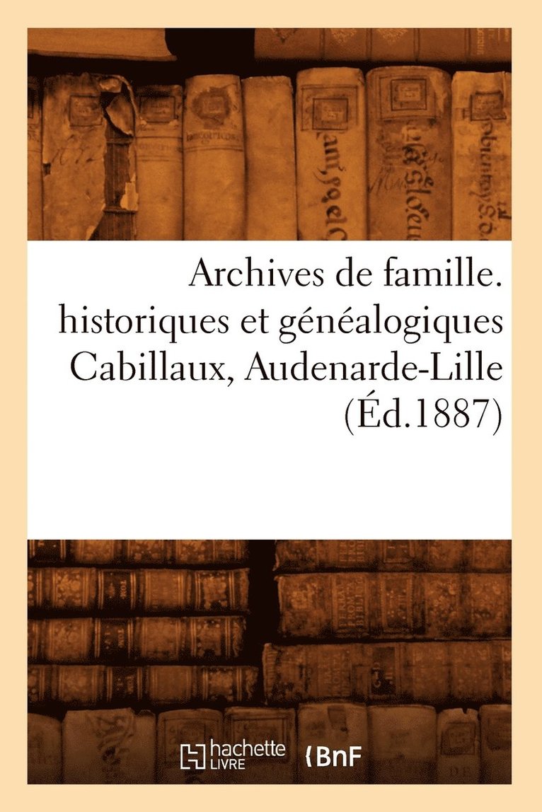 Archives de Famille. Historiques Et Genealogiques Cabillaux, Audenarde-Lille (Ed.1887) 1