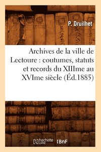bokomslag Archives de la Ville de Lectoure: Coutumes, Statuts Et Records Du Xiiime Au Xvime Siecle (Ed.1885)
