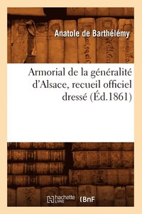bokomslag Armorial de la Generalite d'Alsace, Recueil Officiel Dresse (Ed.1861)