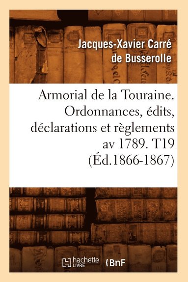 bokomslag Armorial de la Touraine. Ordonnances, dits, Dclarations Et Rglements AV 1789. T19 (d.1866-1867)