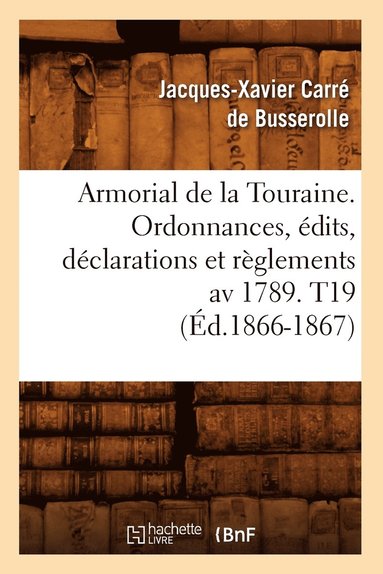 bokomslag Armorial de la Touraine. Ordonnances, Édits, Déclarations Et Règlements AV 1789. T19 (Éd.1866-1867)
