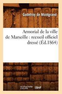 bokomslag Armorial de la Ville de Marseille: Recueil Officiel Dresse (Ed.1864)